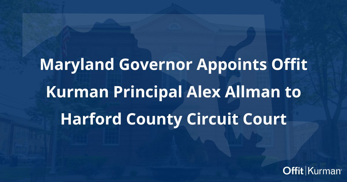Maryland Governor Appoints Offit Kurman Principal Alex Allman to